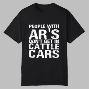 People With Ars Dont Get In Cattle Cars Shirt 0 0