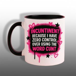 Incuntinent Because I Have Zero Control Over Using Me Word Cunt Mug 1 1