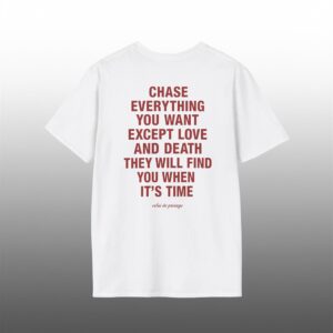 Chase Everything You Want Except Love and Death Shirt 1