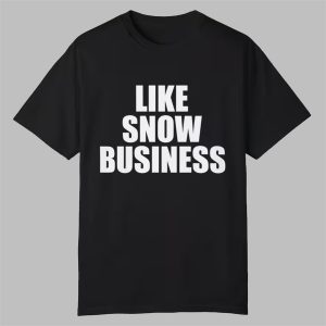 Like Snow Business Shirt 0 0
