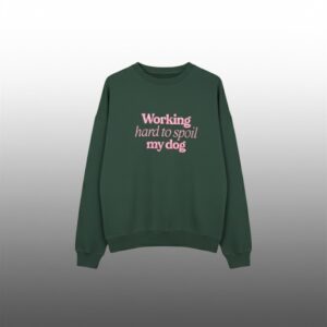 Working Hard To Spoil My Dog Sweatshirt 1