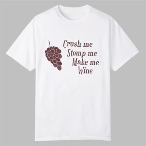 Crush Me Stomp Me Make Me Wine Shirt 0 0