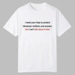 Oleksandra Oliynykova I Need Your Help To Protect Ukrainian Children And Women But I Can't Talk About It Here Shirt