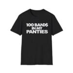 100 Bands In My Panties Shirt