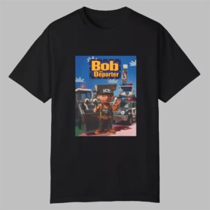Bob The Deporter Shirt 0 0