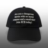 Are You A Dangerous Moron With No Moral Compass And A Small Dick Join ICE Today Hat 1