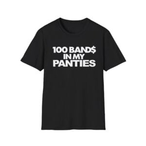 100 Bands In My Panties Shirt 2 0