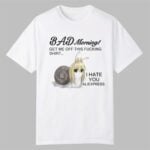 Bad Morning Get Me Off This Fucking Shirt I Hate You Aliexpress Shirt