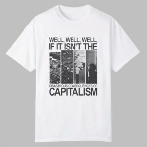 Disastrous Consequences of Capitalism Shirt 0 0