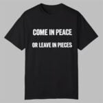 Come In Peace Or Leave In Pieces Shirt