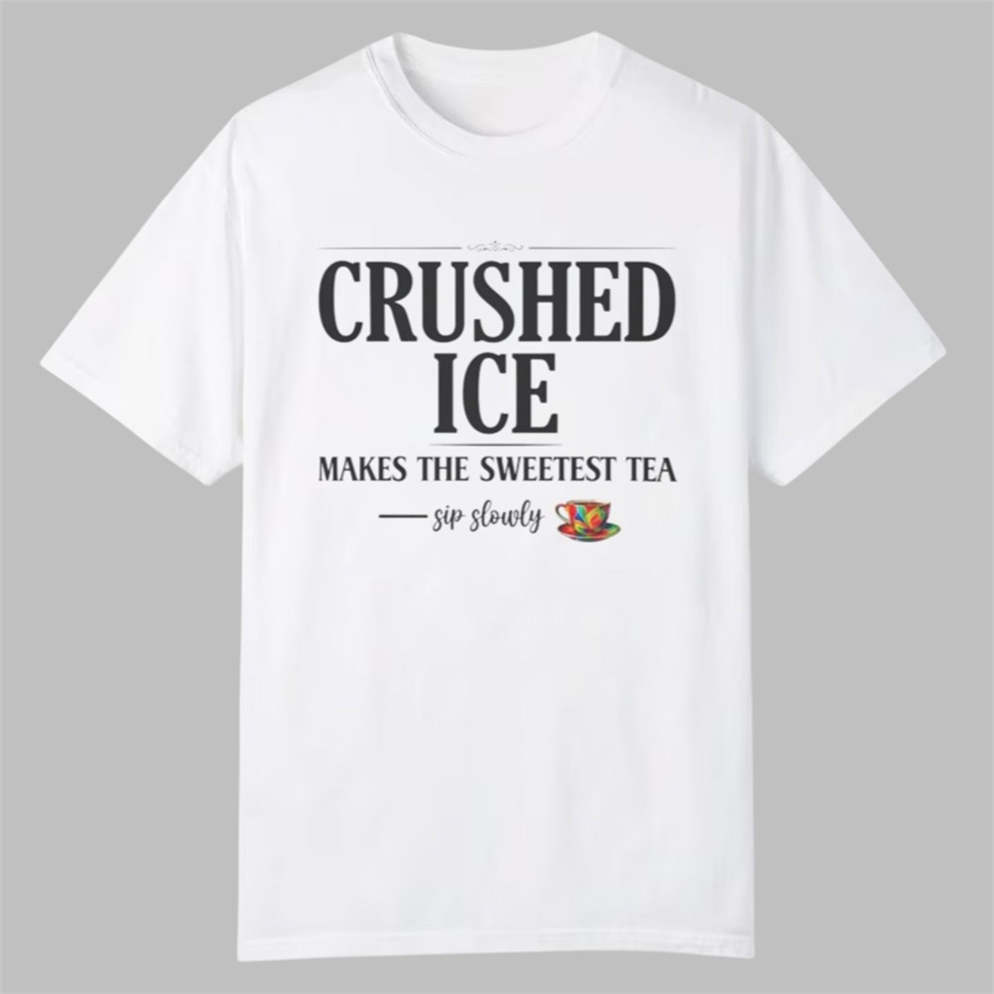 Crushed Ice Makes The Sweetest Tea Sip Slowly Shirt 1 Crushed Ice Makes The Sweetest Tea Sip Slowly Shirt 0 0