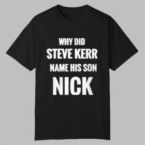 Rob Gucci Why Did Steve Kerr Name His Son Nick Shirt 0 0