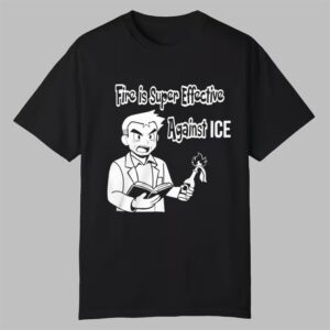 Fire Is Super Effective Against ICE Shirt 0 0