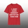 I Just Hope Arseny Gritsyuk Has Fun Shirt 1