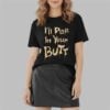 I'll Pee In Your Butt Shirt