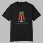 I'm Burnt Out M'Lord Frog Shirt