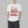 Im Here for the Benito Bowl Shirt 3 7