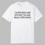 I'm Into Girls and Guys but I'm Also Really Into Pasta Shirt