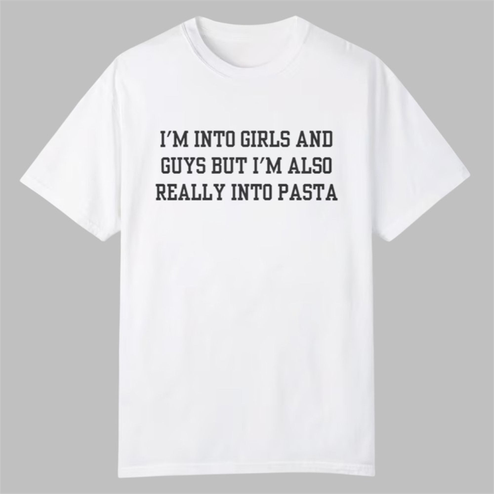 I'm Into Girls and Guys but I'm Also Really Into Pasta Shirt 1 Im Into Girls and Guys but Im Also Really Into Pasta Shirt 0 0