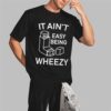 It Ain't Easy Being Wheezy Shirt 7 It Ain't Easy Being Wheezy Shirt