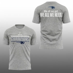 0 2026 Patriots AFC Champions We All We Got We All We Need Shirt