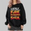 Lately Theres Been A Fare Burning In My Soul Shirt 2 4