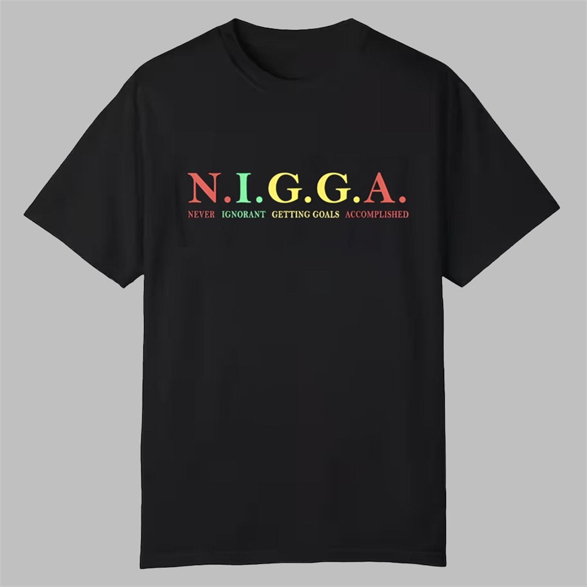 NIGGA Never Ignorant Getting Goals Accomplished Shirt 1 NIGGA Never Ignorant Getting Goals Accomplished Shirt 0 0