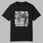 Not Even Ice Supports Ice Shirt