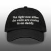 Not Right Now Kitten The Walls Are Closing In On Daddy Hat 1