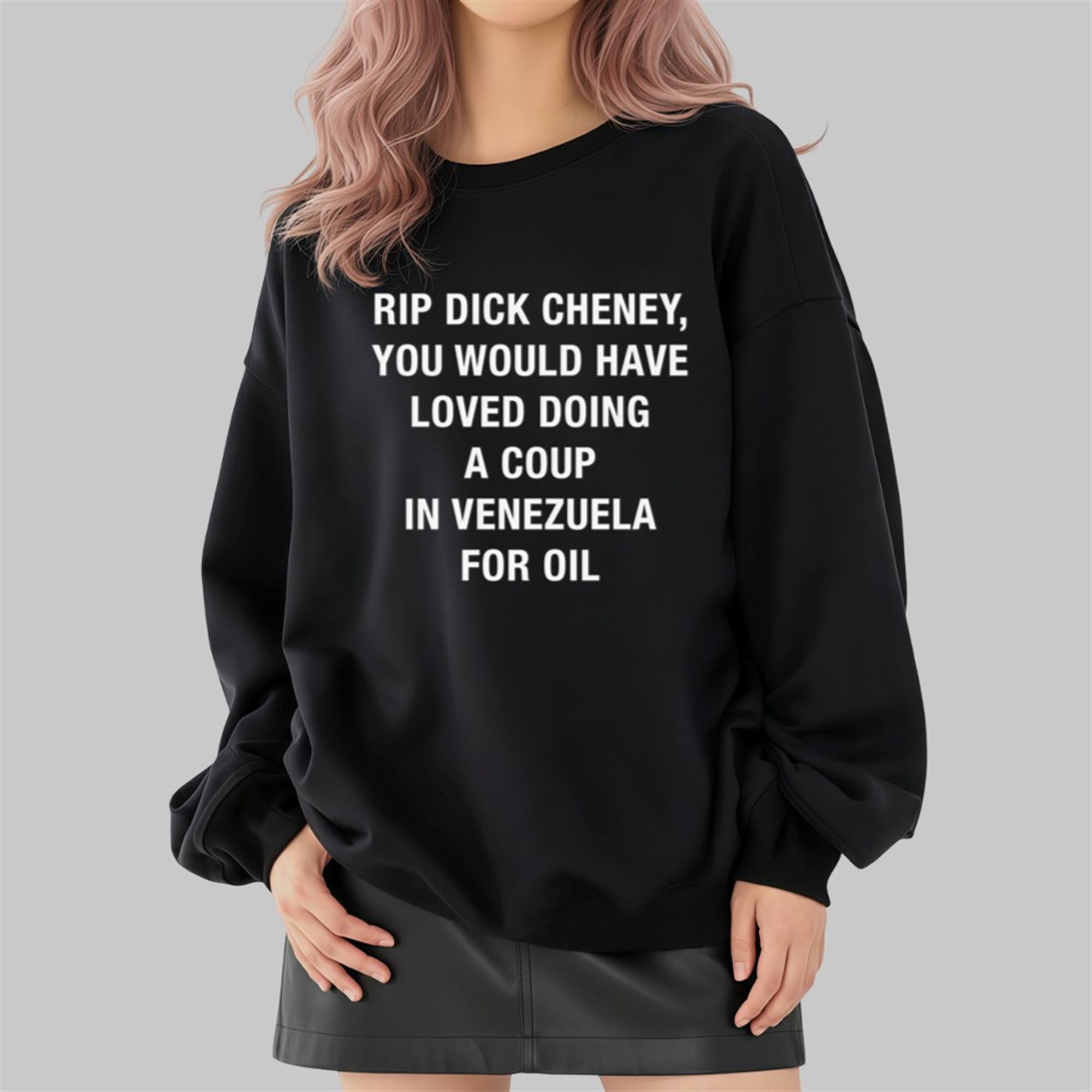 RIP Dick Cheney You Would Have Loved Doing A Coup In Venezuela For Oil Shirt 4 RIP Dick Cheney You Would Have Loved Doing A Coup In Venezuela For Oil Shirt 2 4