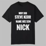 Rob Gucci Why Did Steve Kerr Name His Son Nick Shirt