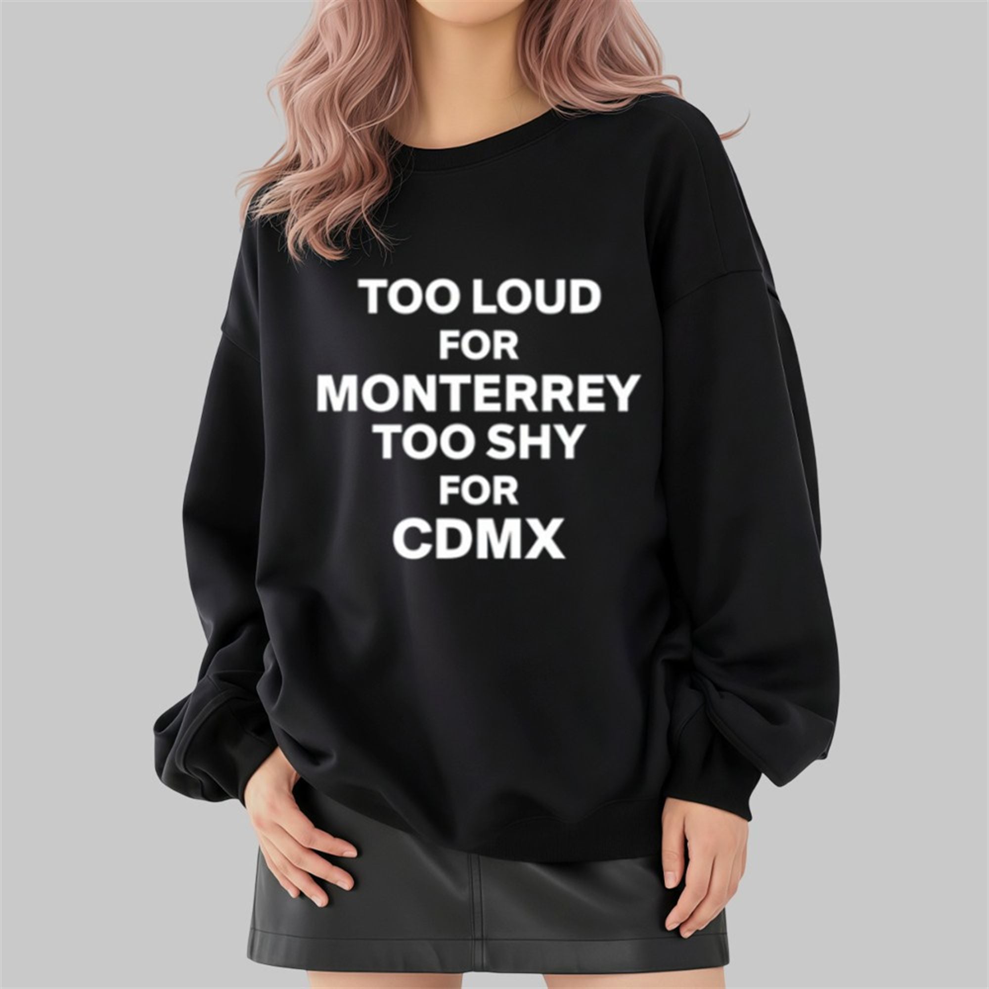 Too Loud For Monterrey Too Shy For Cdmx Shirt 4 Too Loud For Monterrey Too Shy For Cdmx Shirt 2 4