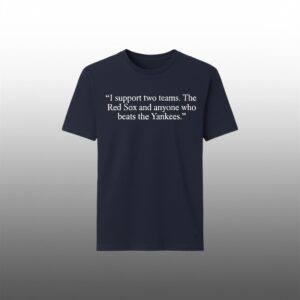 I Support Tow Teams The Red Sox And Anyone Who Beats The Yankees Shirt 1