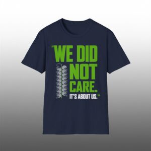 We Did Not Care Its About Us Shirt 1