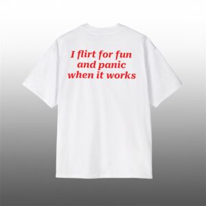 0 Flirt for Fun and Panic When It Works Shirt 1