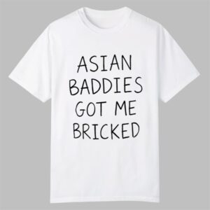 Trump Asian Baddies Got Me Bricked Shirt 0 0