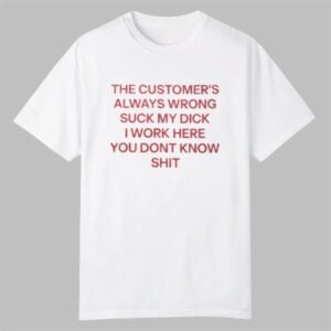 cornbread Bitch The Customers Always Wrong Suck My Dick Shirt 0 0