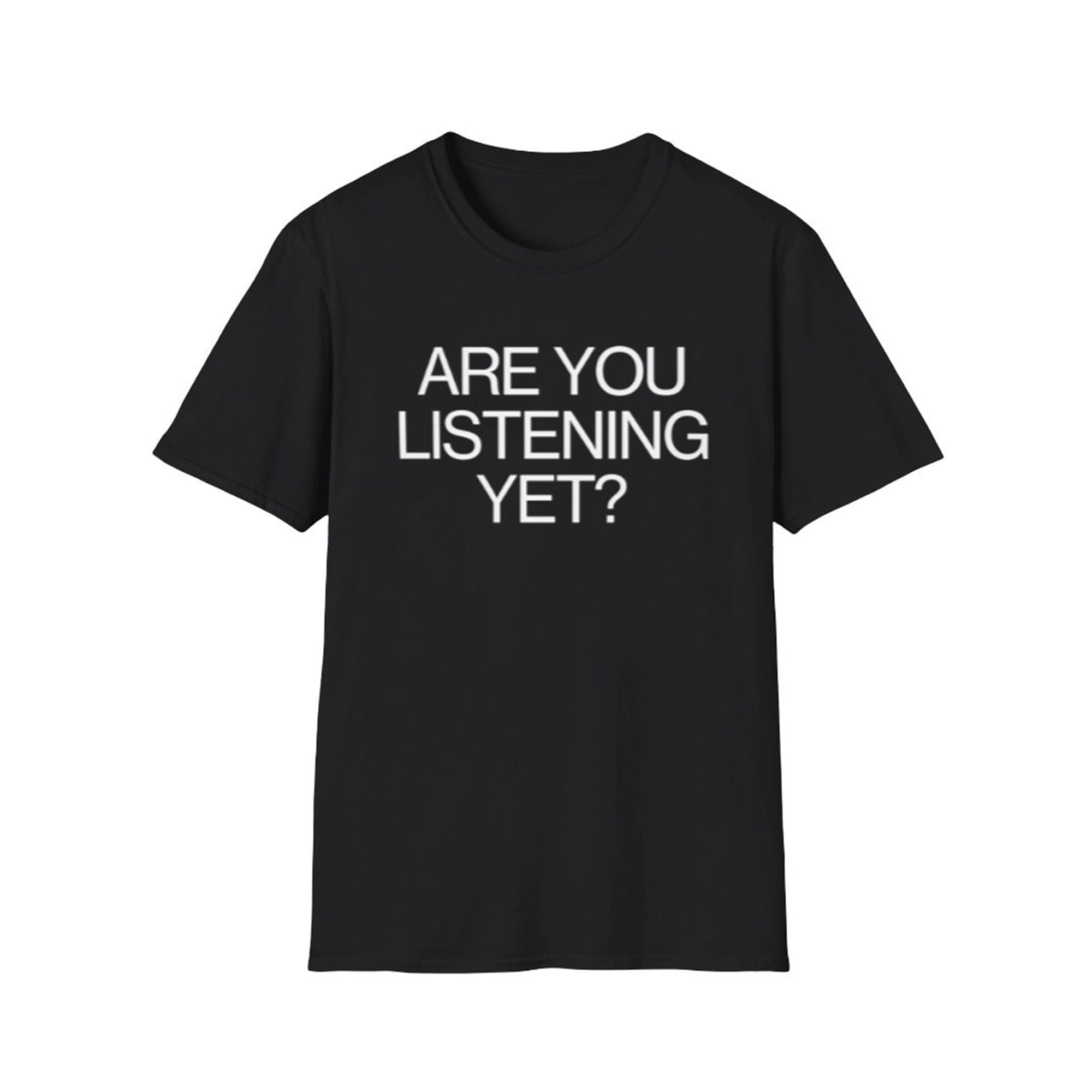 Are You Listening Yet Shirt 1 0 Are You Listening Yet Shirt