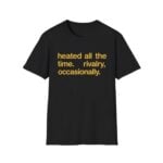 Heated All The Time Rivalry Occasionally Shirt