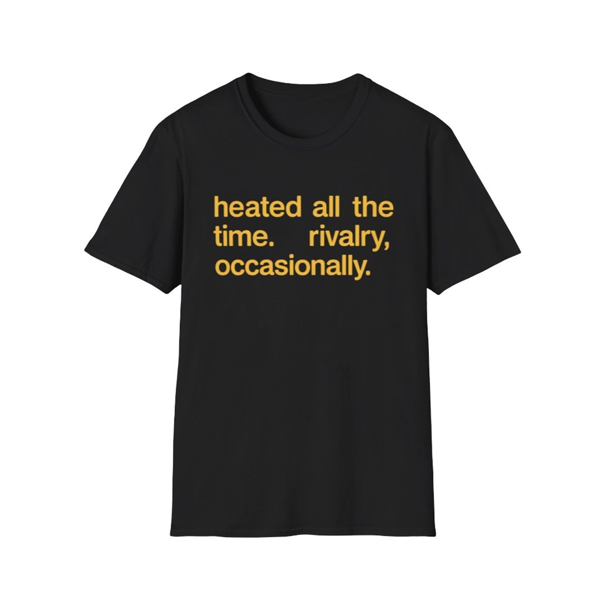 Heated All The Time Rivalry Occasionally Shirt 1 0 Heated All The Time Rivalry Occasionally Shirt