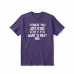Honk If You Love Jesus Text If You Want To Meet Him Shirt