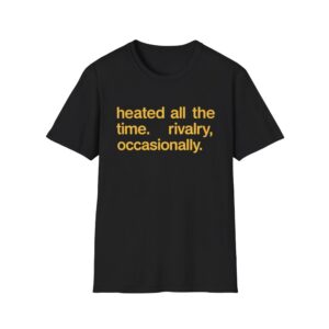 0 Heated All The Time Rivalry Occasionally Shirt
