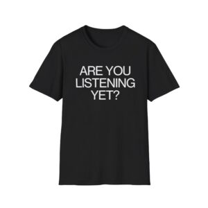 0 Are You Listening Yet Shirt