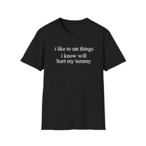 I Like To Eat Things Iknow Will Hurt My Tummy Shirt 2 0