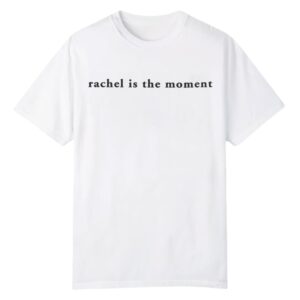 Rachel Is The Moment Shirt 1 0