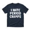 I Hate Period Cramps Shirt 10 I Hate Period Cramps Shirt 1