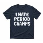 I Hate Period Cramps Shirt