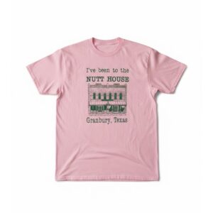 0 Ive Been To The Nutt House Granbury Texas Shirt