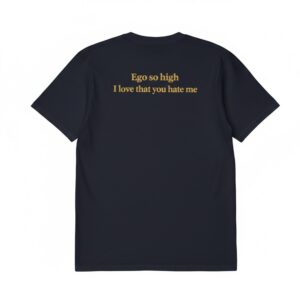 Ego So High I Love That You Hate Me Shirt 1