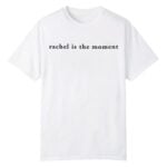 Rachel Is The Moment Shirt